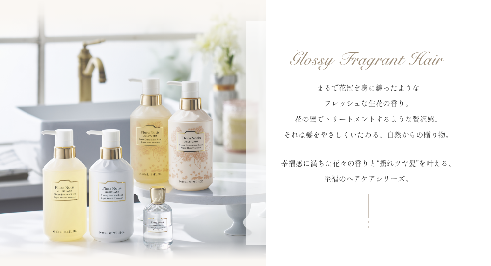 Glossy Fragrant Hair まるで花冠を身に纏ったようなフレッシュな生花の香り。 花の蜜でトリートメントするような贅沢感。それは髪をやさしくいたわる、自然からの贈り物。幸福感に満ちた花々の香りと“揺れツヤ髪”を叶える、 至福のヘアケアシリーズ。