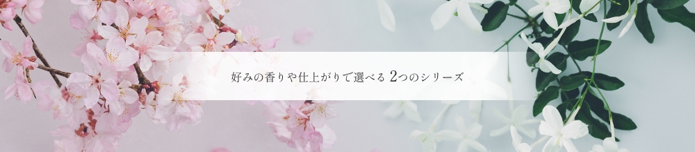 好みの香りや仕上がりで選べる 2つのシリーズ