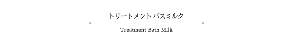 トリートメントバスミルク-treatment bath milk-