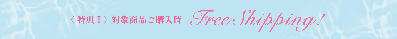 〈 特典 Ⅰ 〉対象商品ご購入時　Free Shipping!