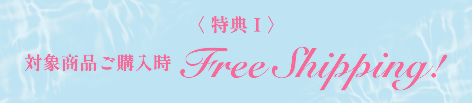 〈 特典 Ⅰ 〉対象商品ご購入時　Free Shipping!