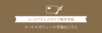 メールアドレスだけで簡単登録 メールマガジンへの登録はこちら