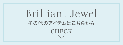 Brilliant Jewel その他のアイテムはこちらから CHECK