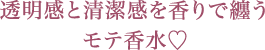 透明感と清潔感を香りで纏う モテ香水♡