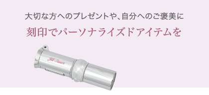 大切な方へのプレゼントや、自分へのご褒美に 刻印でパーソナライズドアイテムを